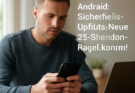 Android-Sicherheitsupdate: Neue 24-Stunden-Regel kommt